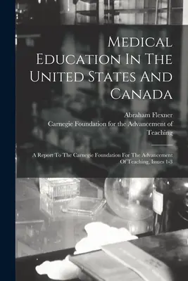 Medizinische Ausbildung in den Vereinigten Staaten und Kanada: Ein Bericht an die Carnegie-Stiftung zur Förderung der Lehre, Ausgaben 1-3 - Medical Education In The United States And Canada: A Report To The Carnegie Foundation For The Advancement Of Teaching, Issues 1-3