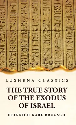 Die wahre Geschichte des Exodus Israels nebst einem kurzen Überblick über die Geschichte des monumentalen Ägyptens - The True Story of the Exodus of Israel Together With a Brief View of the History of Monumental Egypt