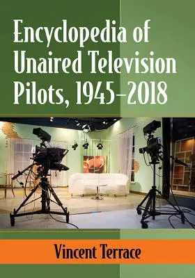 Enzyklopädie der nicht ausgestrahlten Fernsehpiloten, 1945-2018 - Encyclopedia of Unaired Television Pilots, 1945-2018