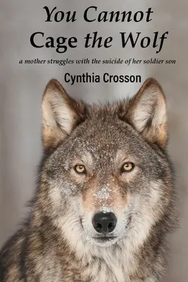 Du kannst den Wolf nicht einsperren: Eine Mutter kämpft mit dem Selbstmord ihres Soldatensohns - You Cannot Cage the Wolf: A Mother Struggles with the Suicide of Her Soldier Son