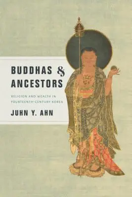 Buddhas und Vorfahren: Religion und Reichtum im Korea des vierzehnten Jahrhunderts - Buddhas & Ancestors: Religion and Wealth in Fourteenth-Century Korea