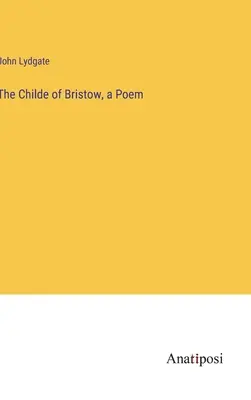 Das Childe von Bristow, ein Gedicht - The Childe of Bristow, a Poem