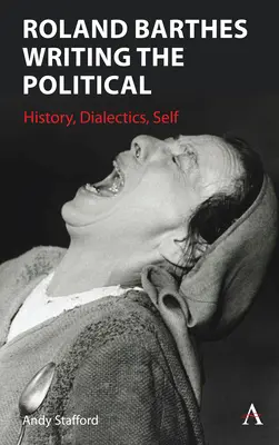 Roland Barthes schreibt das Politische: Geschichte, Dialektik, Selbst - Roland Barthes Writing the Political: History, Dialectics, Self