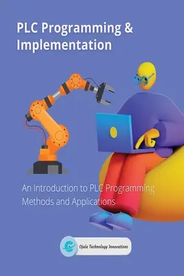 PLC-Programmierung und Implementierung: Eine Einführung in die Methoden und Anwendungen der PLC-Programmierung - PLC Programming & Implementation: An Introduction to PLC Programming Methods and Applications