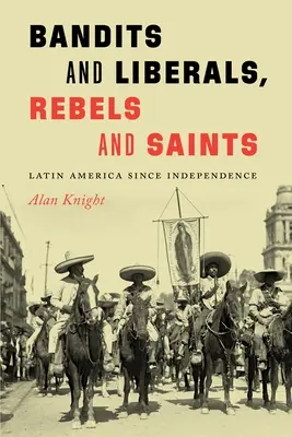 Banditen und Liberale, Rebellen und Heilige: Lateinamerika seit der Unabhängigkeit - Bandits and Liberals, Rebels and Saints: Latin America Since Independence