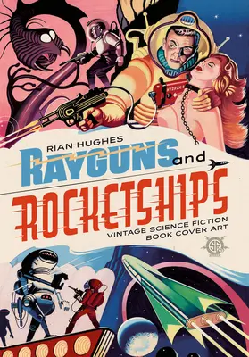 Strahlenkanonen und Raketenschiffe: Alte Science-Fiction-Buchumschläge - Rayguns and Rocketships: Vintage Science Fiction Book Cover Art