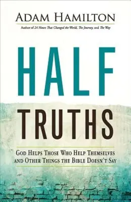 Halbwahrheiten: Gott hilft denen, die sich selbst helfen, und andere Dinge, die die Bibel nicht sagt - Half Truths: God Helps Those Who Help Themselves and Other Things the Bible Doesn't Say