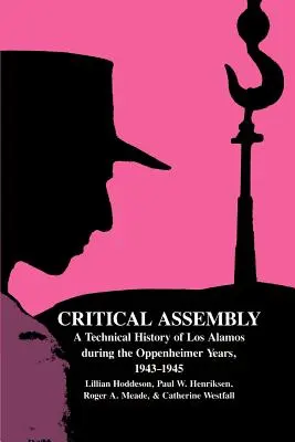 Kritische Versammlung: Eine technische Geschichte von Los Alamos während der Oppenheimer-Jahre, 1943-1945 - Critical Assembly: A Technical History of Los Alamos During the Oppenheimer Years, 1943-1945