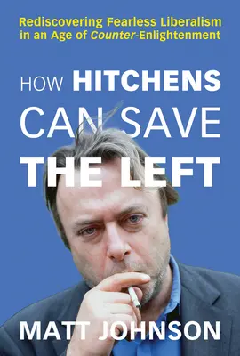 Wie Hitchens die Linke retten kann: Die Wiederentdeckung des furchtlosen Liberalismus in einem Zeitalter der Gegenaufklärung - How Hitchens Can Save the Left: Rediscovering Fearless Liberalism in an Age of Counter-Enlightenment