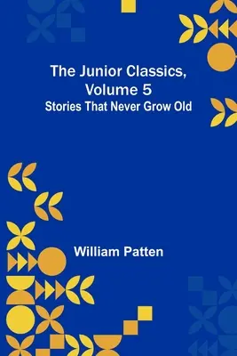 Die Junior Classics, Band 5: Geschichten, die nie alt werden - The Junior Classics, Volume 5: Stories that never grow old