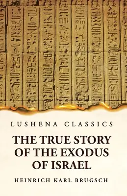 Die wahre Geschichte des Auszugs Israels mit einem kurzen Blick auf die Geschichte des monumentalen Ägyptens - The True Story of the Exodus of Israel Together With a Brief View of the History of Monumental Egypt