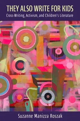 Sie schreiben auch für Kinder: Cross-Writing, Aktivismus und Kinderliteratur - They Also Write for Kids: Cross-Writing, Activism, and Children's Literature