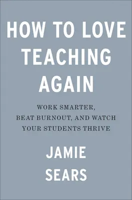 Wie man das Unterrichten wieder lieben kann: Intelligenter arbeiten, Burnout besiegen und Schüler glücklich machen - How to Love Teaching Again: Work Smarter, Beat Burnout, and Watch Your Students Thrive