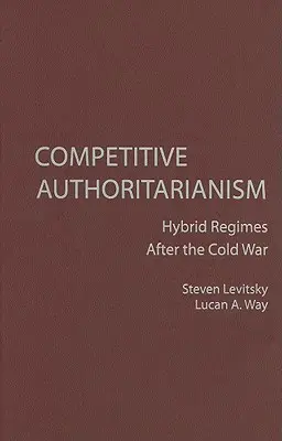 Kompetitiver Autoritarismus: Hybride Regime nach dem Ende des Kalten Krieges - Competitive Authoritarianism: Hybrid Regimes After the Cold War