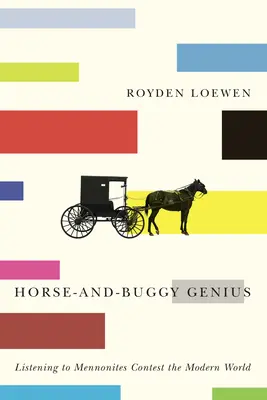Das Genie von Pferd und Buggy: Mennoniten zuhören und die moderne Welt bekämpfen - Horse-And-Buggy Genius: Listening to Mennonites Contest the Modern World