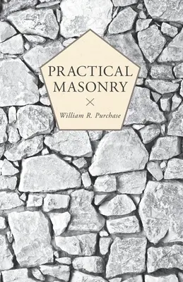 Practical Masonry;A Guide to the Art of Stone Cutting (Leitfaden für die Kunst des Steinschneidens) - Practical Masonry;A Guide to the Art of Stone Cutting