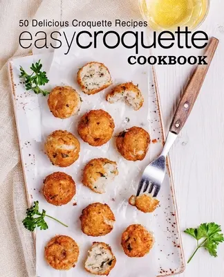 Einfaches Kroketten-Kochbuch: 50 leckere Krokettenrezepte (2. Auflage) - Easy Croquette Cookbook: 50 Delicious Croquette Recipes (2nd Edition)