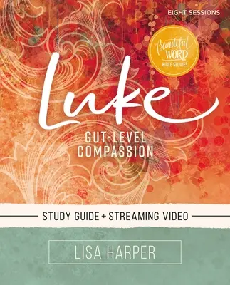 Lukas Bibelstudienbuch plus Streaming Video: Mitgefühl auf Bauchhöhe - Luke Bible Study Guide Plus Streaming Video: Gut-Level Compassion