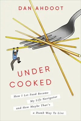 Undercooked: Wie ich das Essen zu meinem Lebensnavigator werden ließ und warum das vielleicht eine dumme Art zu leben ist - Undercooked: How I Let Food Become My Life Navigator and How Maybe That's a Dumb Way to Live