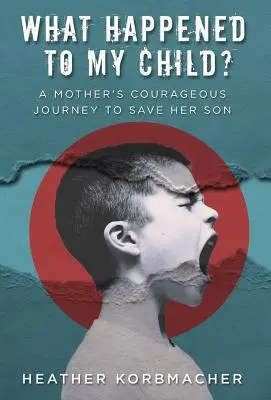 Was geschah mit meinem Kind? Die mutige Reise einer Mutter zur Rettung ihres Sohnes - What Happened to My Child?: A Mother's Courageous Journey to Save Her Son