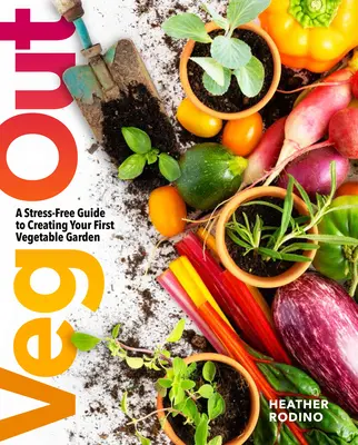 Veg out: Eine stressfreie Anleitung zum Anlegen Ihres ersten Gemüsegartens - Veg Out: A Stress-Free Guide to Creating Your First Vegetable Garden