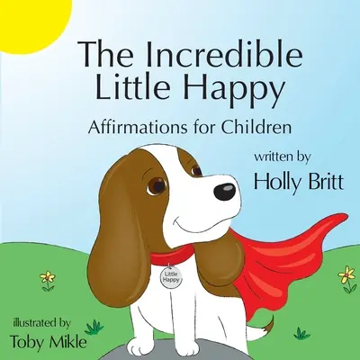 Das unglaubliche kleine Glück: Affirmationen für Kinder - The Incredible Little Happy: Affirmations for Children
