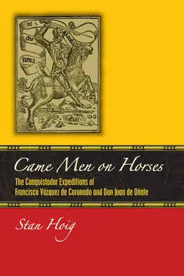 Es kamen Männer auf Pferden: Die Eroberungsexpeditionen von Francisco Vsquez de Coronado und Don Juan de Oate - Came Men on Horses: The Conquistador Expeditions of Francisco Vsquez de Coronado and Don Juan de Oate