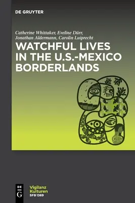 Wachsame Leben in den Grenzgebieten zwischen den USA und Mexiko - Watchful Lives in the U.S.-Mexico Borderlands