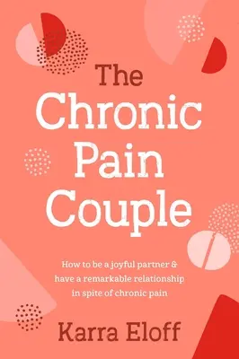 Das Ehepaar mit chronischen Schmerzen: Wie man trotz chronischer Schmerzen ein glücklicher Partner ist und eine bemerkenswerte Beziehung führt - The Chronic Pain Couple: How to Be a Joyful Partner & Have a Remarkable Relationship in Spite of Chronic Pain