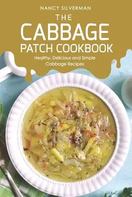 Das Cabbage Patch Kochbuch: Gesunde, leckere und einfache Kohlrezepte - The Cabbage Patch Cookbook: Healthy, Delicious and Simple Cabbage Recipes