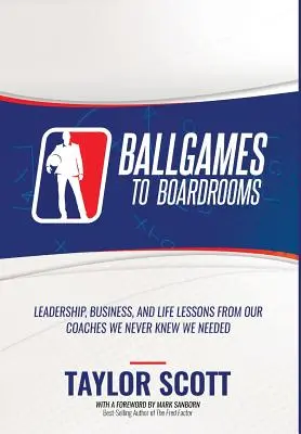 Von Ballspielen zu Vorstandsetagen: Führungs-, Geschäfts- und Lebenslektionen von unseren Trainern, von denen wir nie wussten, dass wir sie brauchen - Ballgames to Boardrooms: Leadership, Business, and Life Lessons From Our Coaches We Never Knew We Needed