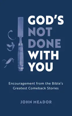Gott ist noch nicht fertig mit dir: Ermutigung durch die größten Comeback-Geschichten der Bibel - God's Not Done with You: Encouragement from the Bible's Greatest Comeback Stories