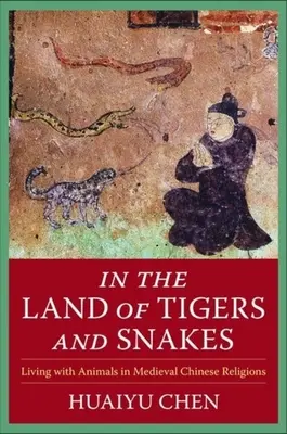 Im Land der Tiger und Schlangen: Das Leben mit Tieren in den chinesischen Religionen des Mittelalters - In the Land of Tigers and Snakes: Living with Animals in Medieval Chinese Religions