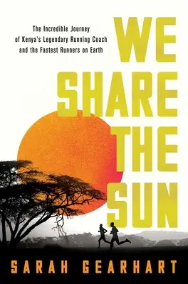 We Share the Sun: Die unglaubliche Reise von Kenias legendärem Lauftrainer Patrick Sang und den schnellsten Läufern der Welt - We Share the Sun: The Incredible Journey of Kenya's Legendary Running Coach Patrick Sang and the Fastest Runners on Earth