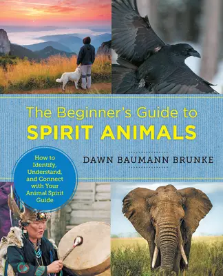 The Beginner's Guide to Spirit Animals: Wie Sie Ihren tierischen Geistführer erkennen, verstehen und sich mit ihm verbinden - The Beginner's Guide to Spirit Animals: How to Identify, Understand, and Connect with Your Animal Spirit Guide