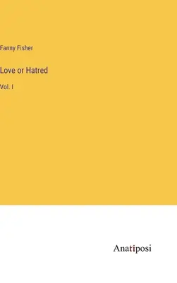 Liebe oder Hass: Bd. I - Love or Hatred: Vol. I