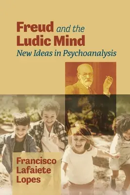 Freud und der ludische Geist: Neue Ideen in der Psychoanalyse - Freud and the Ludic Mind: New Ideas in Psychoanalysis