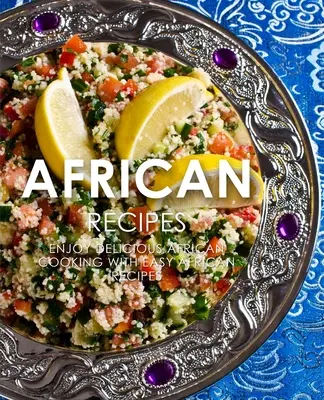 Afrikanische Rezepte: Genießen Sie köstliche afrikanische Rezepte mit Easy African Cooking (2. Auflage) - African Recipes: Enjoy Delicious African Recipes with Easy African Cooking (2nd Edition)