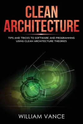 Saubere Architektur: Tipps und Tricks zu Software und Programmierung unter Verwendung von Theorien zur sauberen Architektur - Clean Architecture: Tips and Tricks to Software and Programming Using Clean Architecture Theories