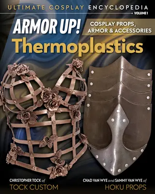 Aufrüsten! Thermoplastische Kunststoffe: Cosplay-Requisiten, Rüstungen und Zubehör - Armor Up! Thermoplastics: Cosplay Props, Armor & Accessories