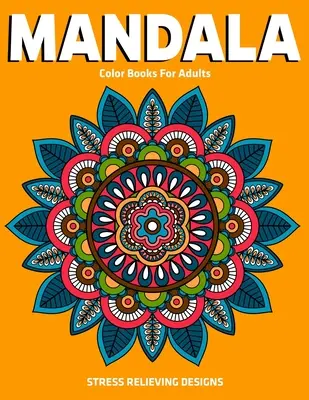 Mandala-Malbücher für Erwachsene: Stressabbauende Designs: Entspannende Mandala-Motive - Mandala Color Books For Adults: Stress Relieving Designs: Relaxation Mandala Designs
