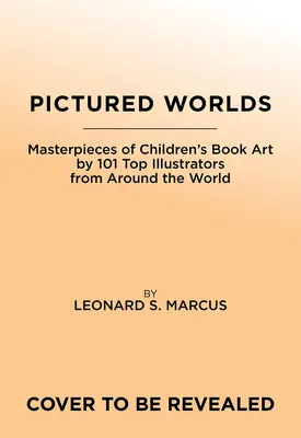 Bilderwelten: Meisterwerke der Kinderbuchkunst von 101 wichtigen Illustratoren aus aller Welt - Pictured Worlds: Masterpieces of Children's Book Art by 101 Essential Illustrators from Around the World