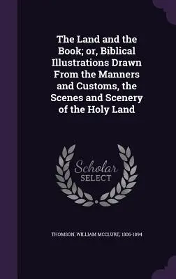 Das Land und das Buch; oder: Biblische Illustrationen aus den Sitten und Gebräuchen, den Szenen und Landschaften des Heiligen Landes - The Land and the Book; Or, Biblical Illustrations Drawn from the Manners and Customs, the Scenes and Scenery of the Holy Land
