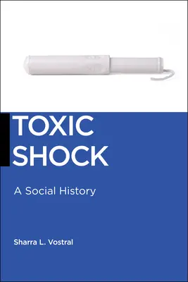 Toxischer Schock: Eine Sozialgeschichte - Toxic Shock: A Social History