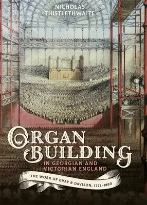 Orgelbau im georgianischen und viktorianischen England: Die Arbeit von Gray & Davison, 1772-1890 - Organ-Building in Georgian and Victorian England: The Work of Gray & Davison, 1772-1890