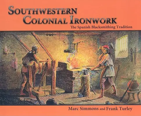 Koloniale Schmiedekunst im Südwesten: Die spanische Schmiedetradition - Southwestern Colonial Ironwork: The Spanish Blacksmithing Tradition