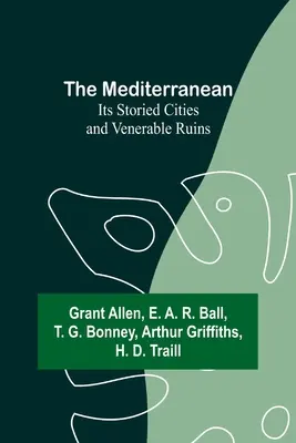 Das Mittelmeer: Seine geschichtsträchtigen Städte und ehrwürdigen Ruinen - The Mediterranean: Its Storied Cities and Venerable Ruins
