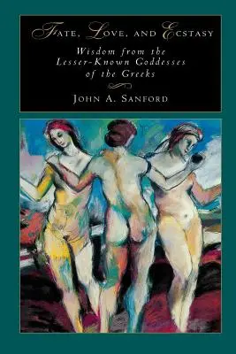 Schicksal, Liebe und Ekstase: Weisheiten der weniger bekannten Göttinnen der Griechen - Fate, Love, and Ecstasy: Wisdom from the Lesser-Known Goddesses of the Greeks