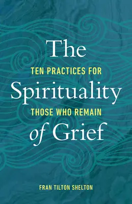 Die Spiritualität der Trauer: Zehn Praktiken für die, die zurückbleiben - The Spirituality of Grief: Ten Practices for Those Who Remain