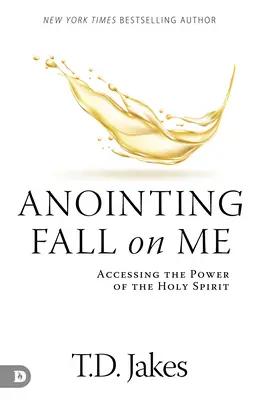 Die Salbung fällt auf mich: Zugang zur Kraft des Heiligen Geistes - Anointing Fall On Me: Accessing the Power of the Holy Spirit